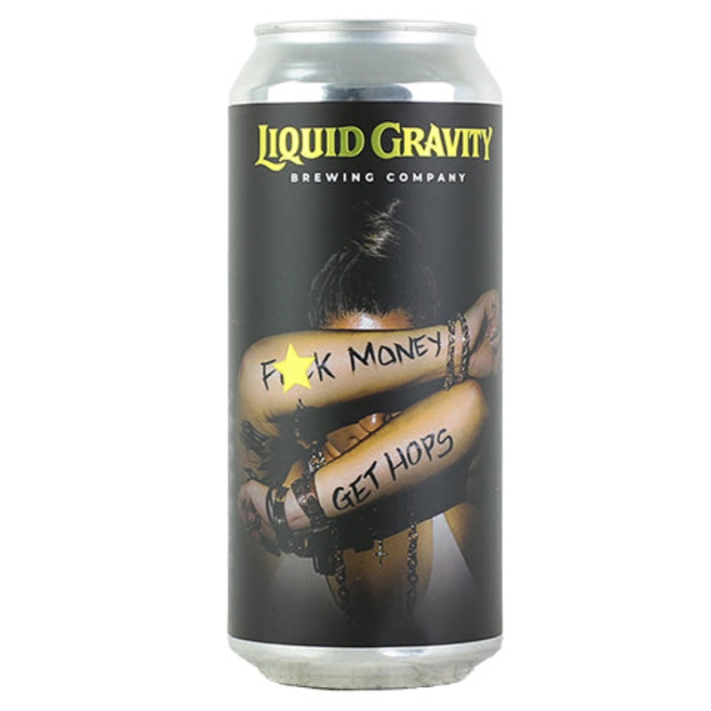 Liquid Gravity Fuck Money Get Hops West Coast IPA 16OZ SINGLE CAN